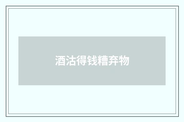 酒沽得钱糟弃物