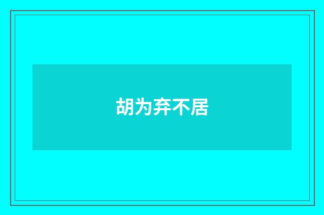 胡为弃不居