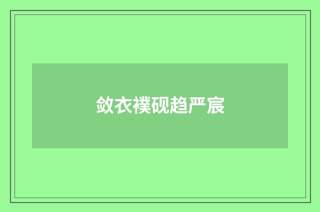 敛衣襆砚趋严宸