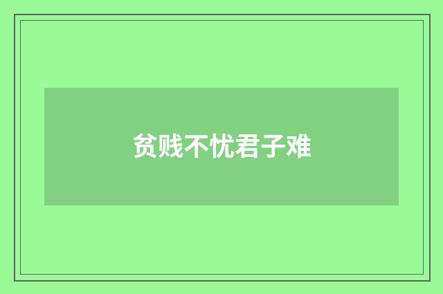 贫贱不忧君子难