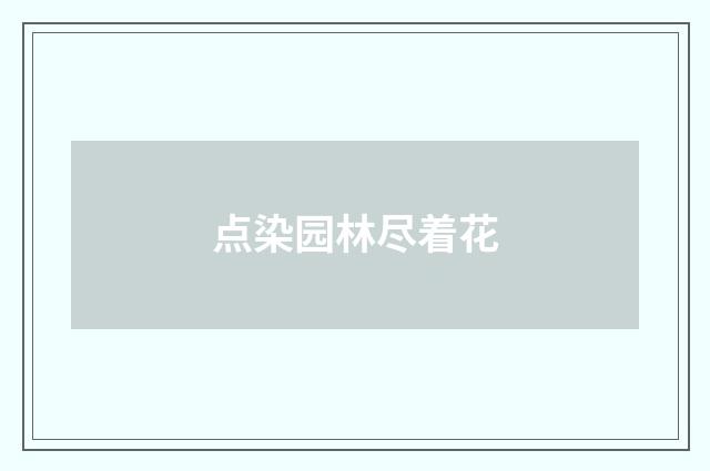 点染园林尽着花