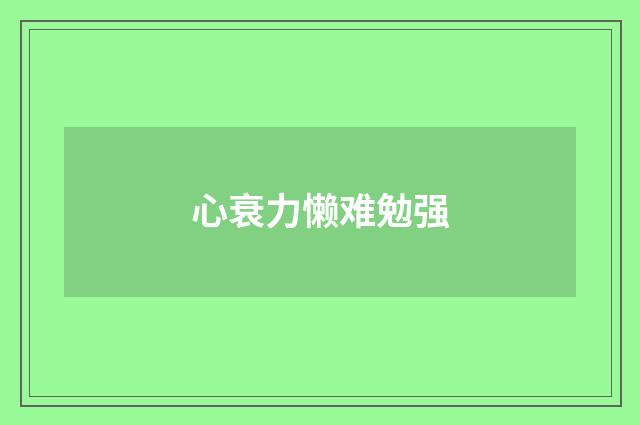 心衰力懒难勉强