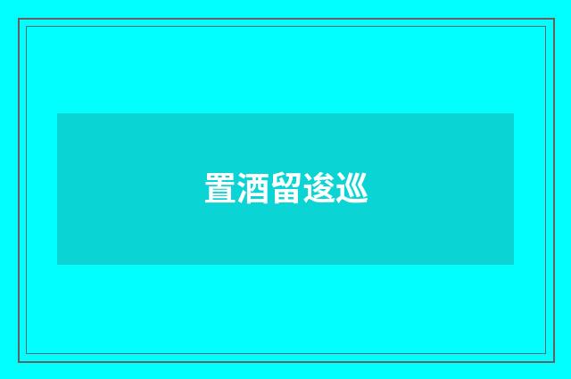 置酒留逡巡