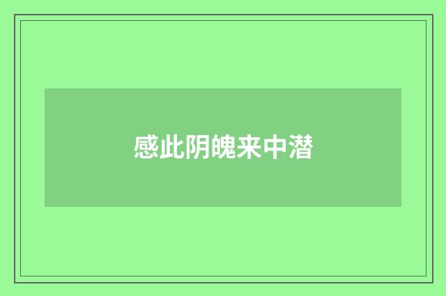 感此阴魄来中潜
