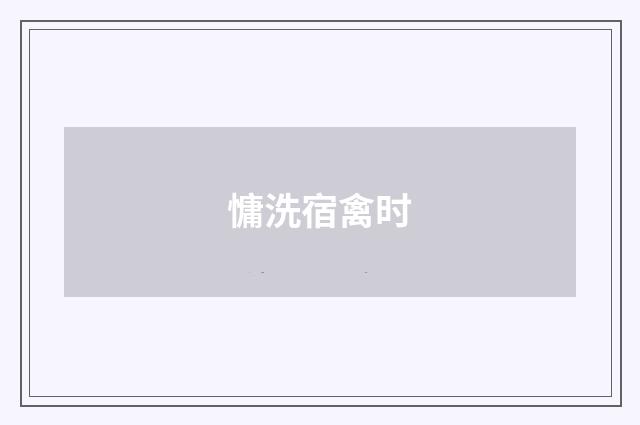 慵洗宿禽时