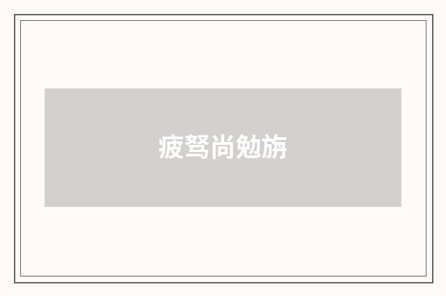 疲驽尚勉旃