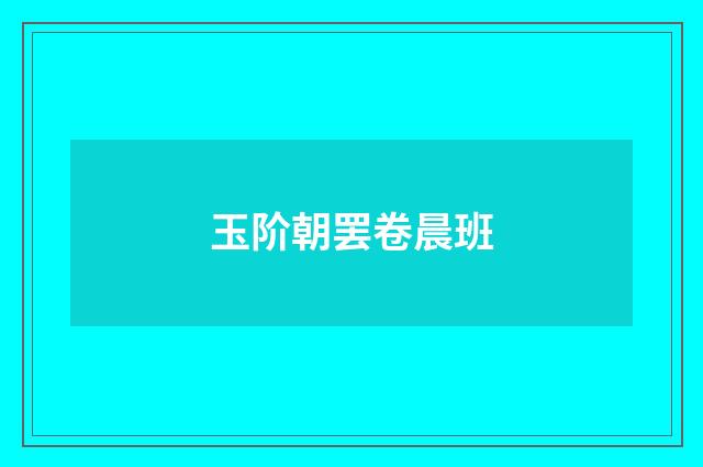 玉阶朝罢卷晨班