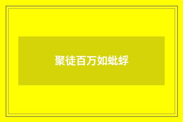 聚徒百万如蚍蜉