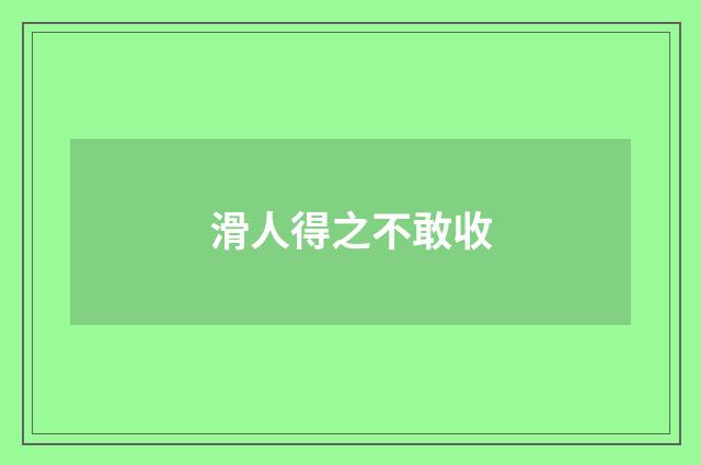 滑人得之不敢收