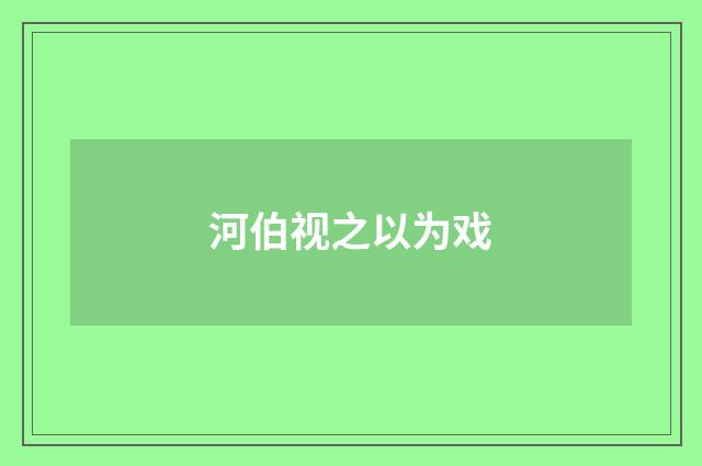 河伯视之以为戏
