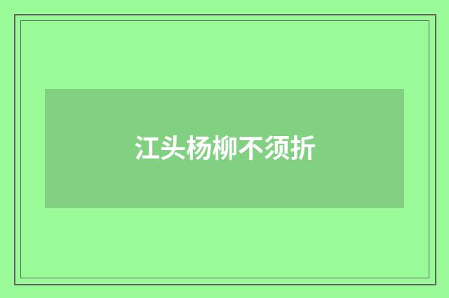 江头杨柳不须折