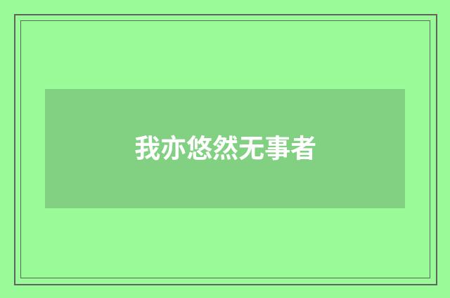 我亦悠然无事者