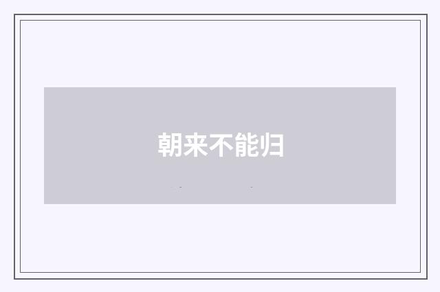 朝来不能归