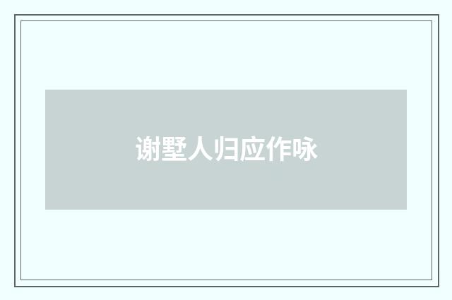 谢墅人归应作咏