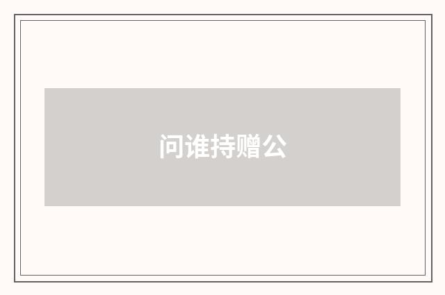 问谁持赠公