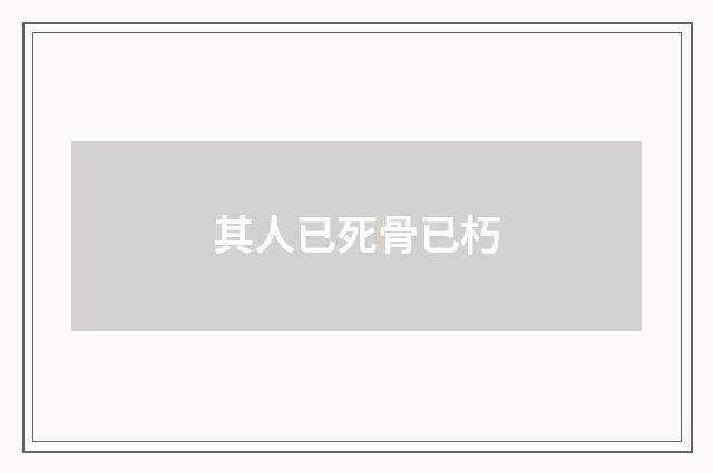 其人已死骨已朽