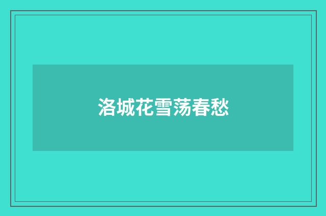 洛城花雪荡春愁