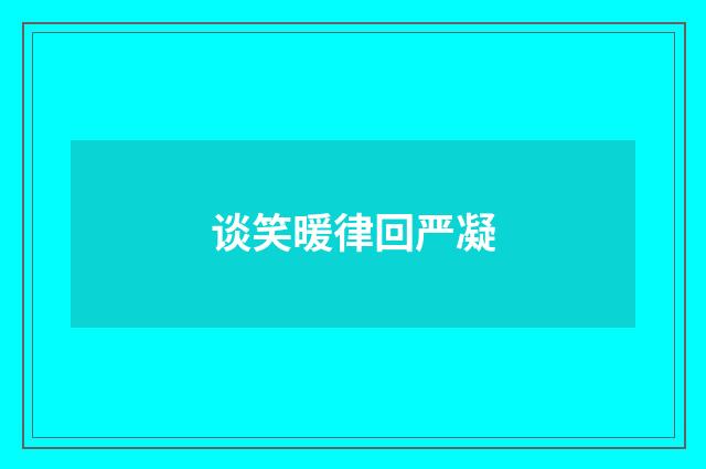 谈笑暖律回严凝