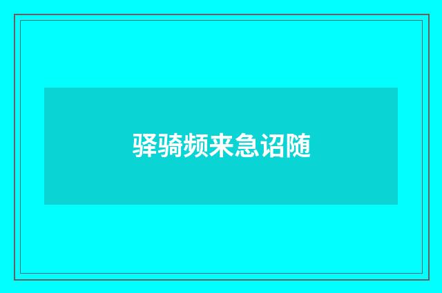 驿骑频来急诏随