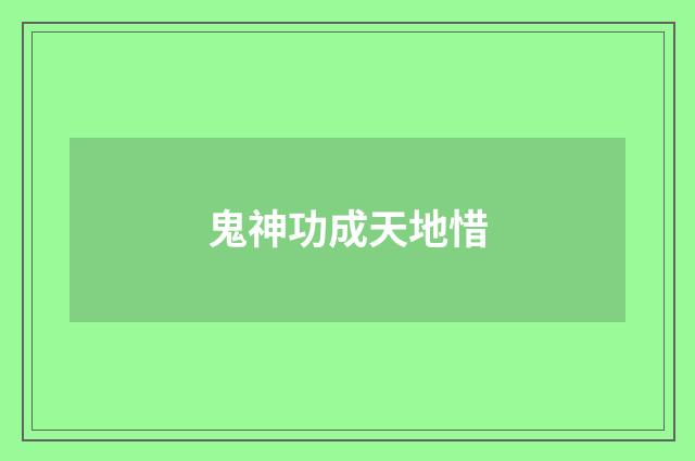 鬼神功成天地惜