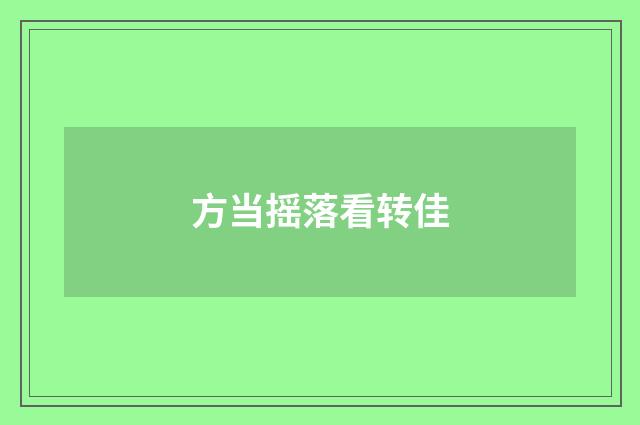 方当摇落看转佳