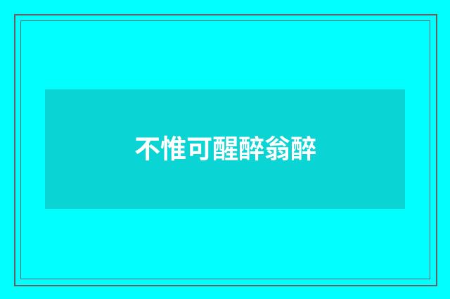 不惟可醒醉翁醉