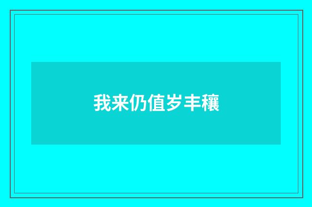 我来仍值岁丰穰