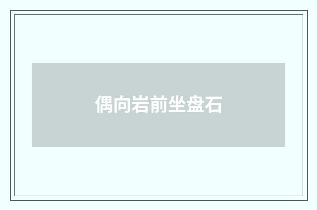 偶向岩前坐盘石
