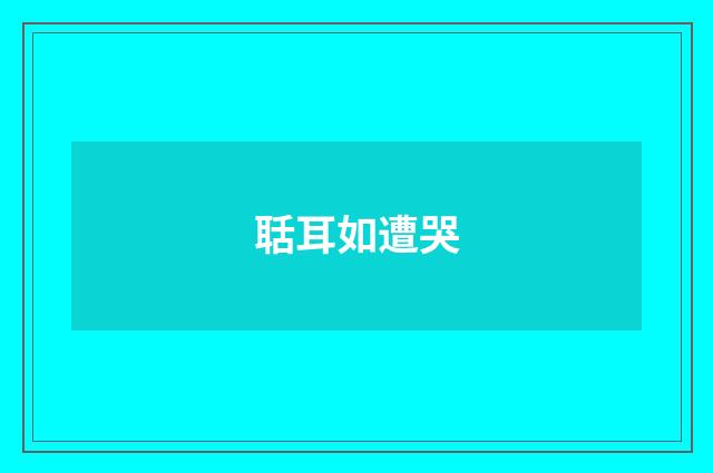聒耳如遭哭