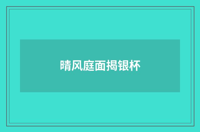 晴风庭面揭银杯