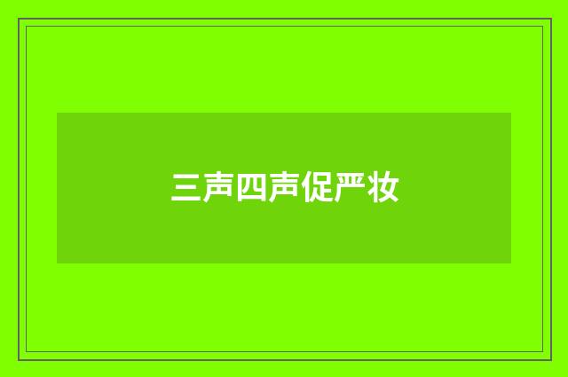三声四声促严妆
