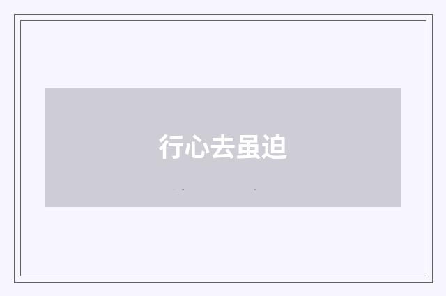 行心去虽迫