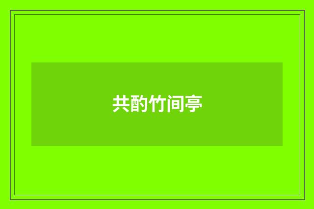 共酌竹间亭