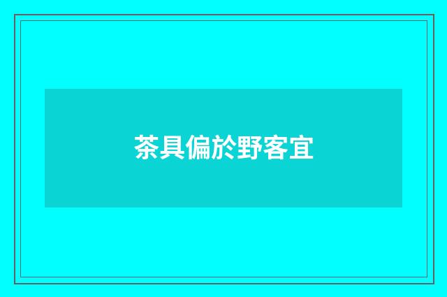 茶具偏於野客宜