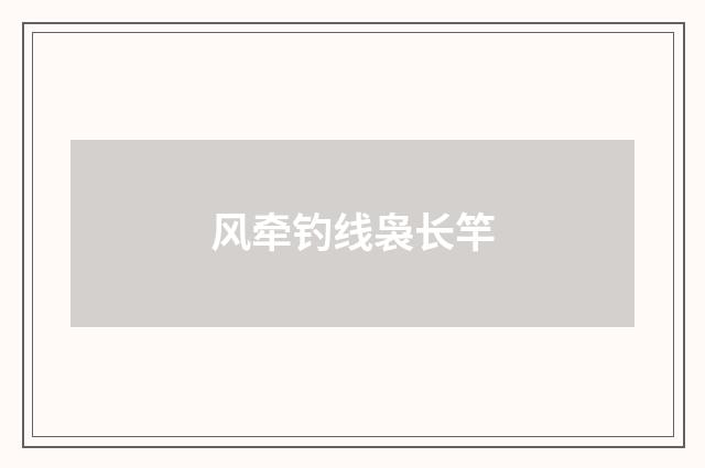 风牵钓线袅长竿