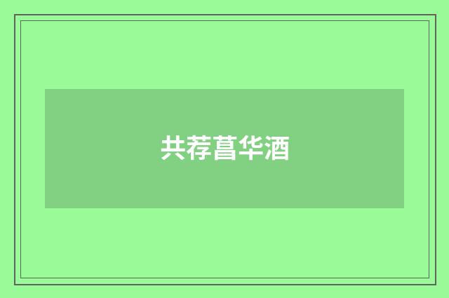 共荐菖华酒