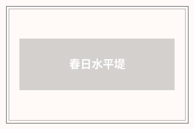 春日水平堤