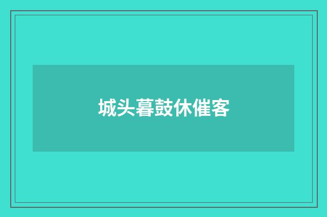 城头暮鼓休催客
