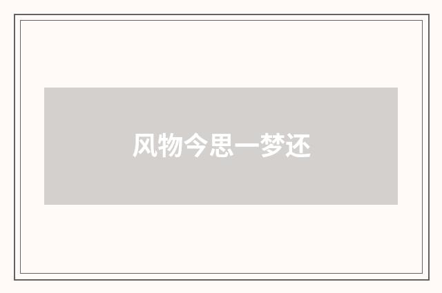 风物今思一梦还