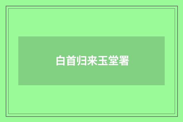 白首归来玉堂署