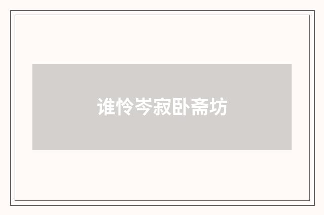 谁怜岑寂卧斋坊