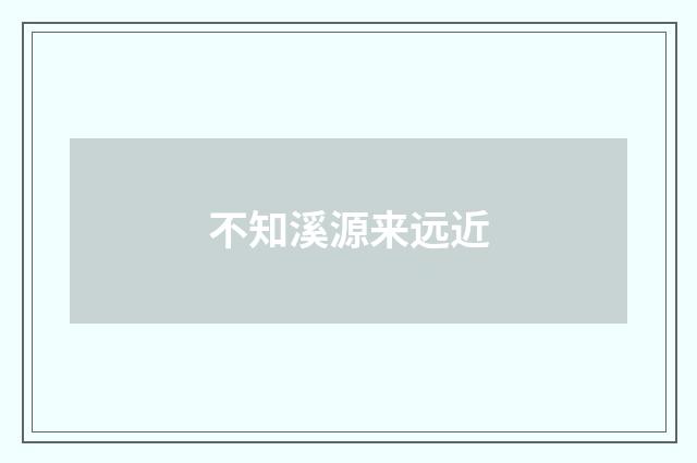 不知溪源来远近