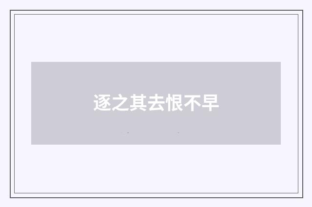 逐之其去恨不早