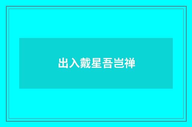 出入戴星吾岂禅