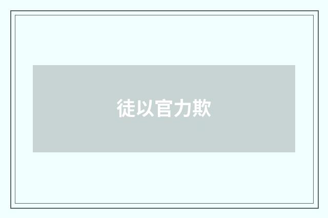 徒以官力欺