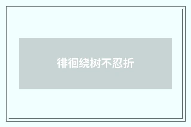 徘徊绕树不忍折