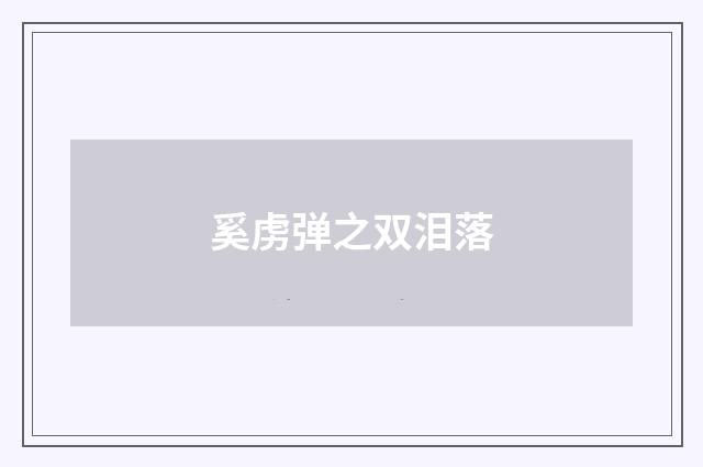 奚虏弹之双泪落