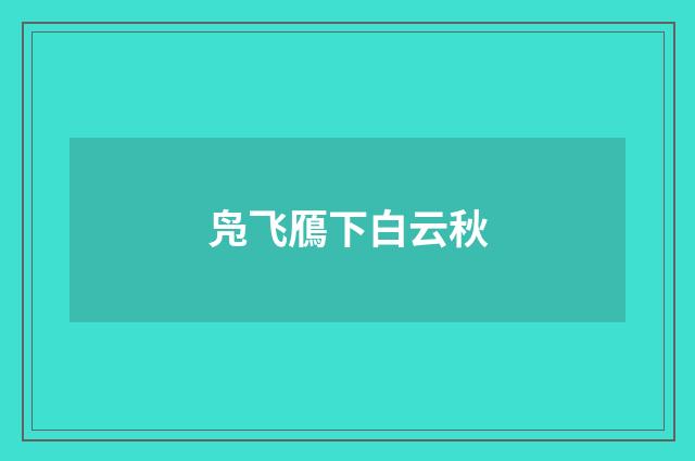 凫飞鴈下白云秋