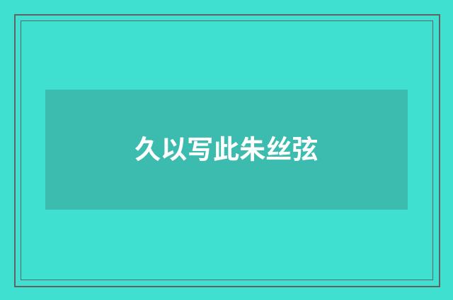 久以写此朱丝弦
