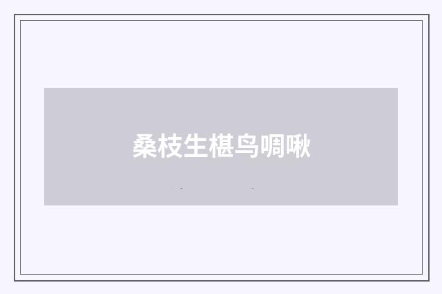 桑枝生椹鸟啁啾